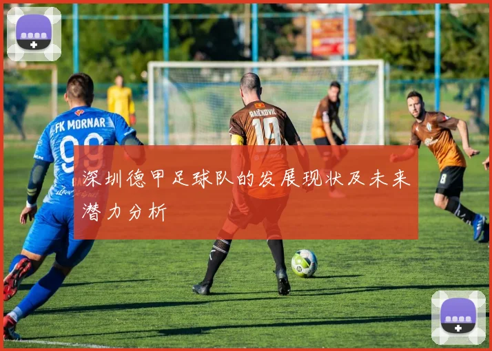 深圳德甲足球队的发展现状及未来潜力分析