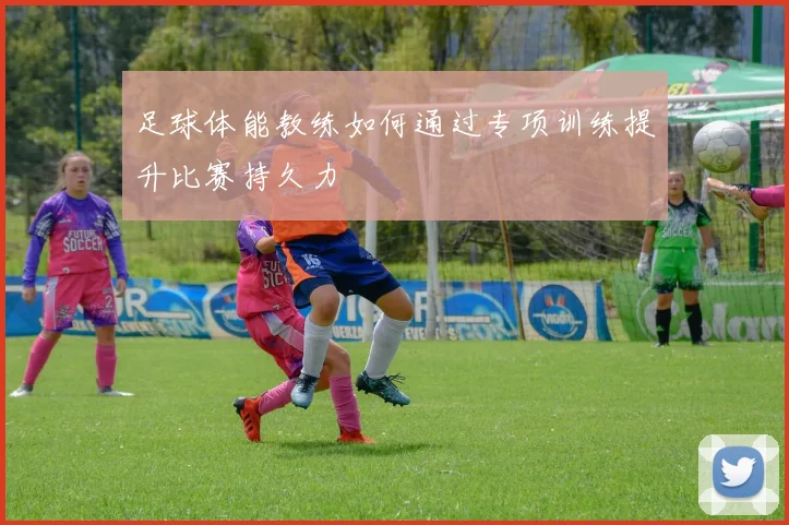 足球体能教练如何通过专项训练提升比赛持久力