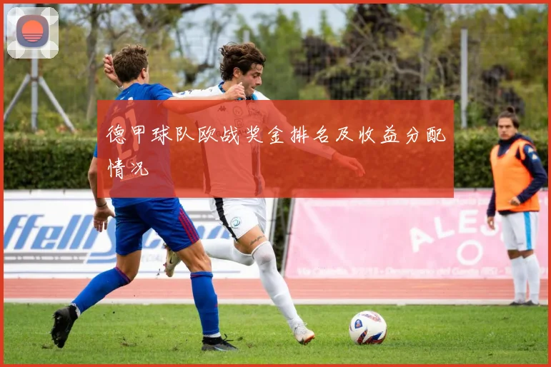 德甲球队欧战奖金排名及收益分配情况
